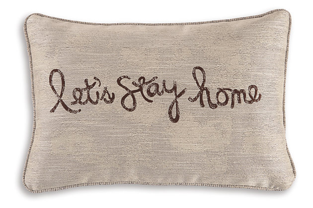 Calling all homebodies. If home is where your heart is, celebrate the sentiment in a beautiful way with the Let’s Stay Home scripted accent pillow. Its message of love is sure to look right at home in your abode.Polyester cover | Welted edge construction | Soft polyfill | Zipper closure | Imported | Spot clean only