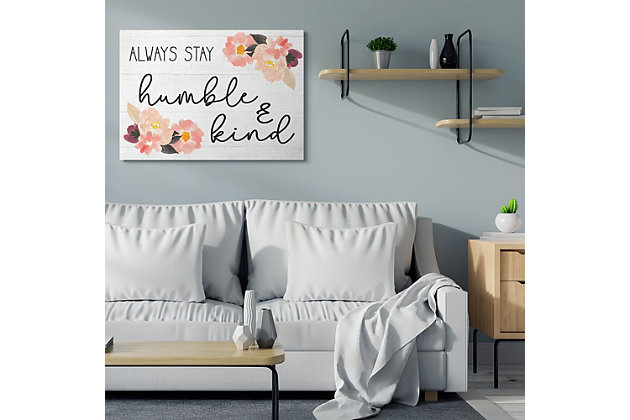 Simple white shiplap makes a clean background for a beautiful sentiment: Always stay humble and kind. Proudly made in the USA, our stretched canvas is created with only the highest standards. We print with high quality inks and canvas, and then hand cut and stretch it over a 1.5 inch thick wooden frame. The art comes ready to hang with no installation required. Not to mention, at this size, it is sure to be the focal point of any room!Ready to hang | Proudly made in usa | Design by daphne polselli