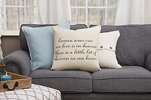 This sentiment pillow works with any casual style genre. Its two color print and font patterning make it a nostalgic tribute to family members who are no longer with us.100% cotton | Single color print | Modern fonts | Solid back | Removable cover | Natural | Polyfill | Imported