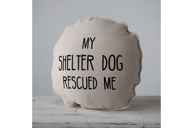 This cotton pillow is perfect for any dog-lovers, especially shelter dog lovers. With a cream base and black letters, it spells out "My Shelter Dog Rescued Me". Adorable addition to any couch or chair that the dog has claimed as its ownThis cotton pillow is perfect for any home with a dog, as it reads "my shelter dog rescued me" | Made out of cotton | "my shelter dog rescued me" | Adds both style and comfort to any seat | 100% cotton