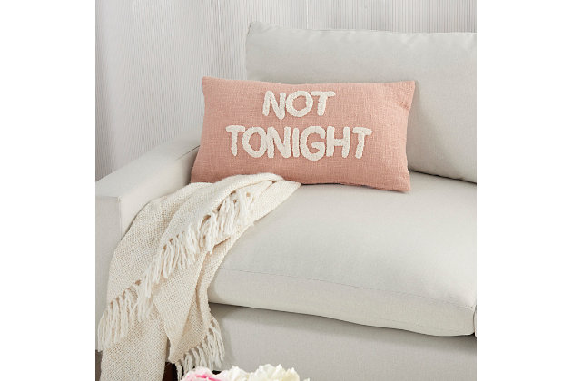 Have more fun with this sassy reversible throw pillow that flips to a message of "Tonight" or "Not Tonight." It’s handmade with a softly tufted word graphic on a textured cotton cover, and filled to perfect plumpness. This playful pillow, crafted in blush pink with white embellishment, includes a zipper closure with soft polyfill insert.Handcrafted from 100% cotton | Soft polyfill | Softly tufted lettering | Reversible | Zipper closure | Spot clean | Imported