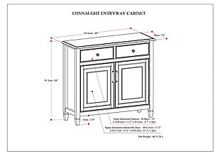 Your entryway is the main traffic zone of your house. Always people coming and going depositing their keys, hats, shoes, wallets and phones at the front door. What a mess! It is for this reason we designed the Connaught Entryway Storage Cabinet. Two drawers conveniently hold your personal items while the two door cabinet has two adjustable shelves that offer an abundance of versatility to effortlessly organize and store away anything you wish to remain hidden...your secret is safe with us. But don't be limited by our description, this flexible and functional piece can be used in just about any room in your home.; Efforts are made to reproduce accurate colors, variations in color may occur due to computer monitor and photography; At Simpli Home we believe in creating excellent, high quality products made from the finest materials at an affordable price. Every one of our products come with a 1-year warranty and easy returns if you are not satisfiedDIMENSIONS: 15" d x 40" w x 36" h | Handcrafted with care using the finest quality solid wood | Hand-finished with a Dark Chestnut Brown stain and a protective NC lacquer to accentuate and highlight the grain and the uniqueness of each piece of furniture | Multipurpose cabinet offers plenty of functional storage. Looks great in your living room, entryway, bedroom ,dining room, condo or office | Features 2 drawers for keys, gloves, hats and other items and 2 doors with large interior storage and interior adjustable shelves | Traditional design Includes vintage raised panel doors and drawers, notched legs, bronze decorative hardware and a style reminiscent of the historic British Colonial style | Assembly Required | We believe in creating excellent, high quality products made from the finest materials at an affordable price. Every one of our products come with a 1-year warranty and easy returns if you are not satisfied.