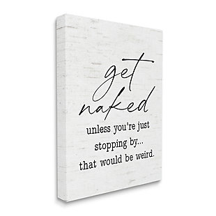 Stupell Get Naked Unless Stopping By Humorous Phrase 36 X 48 Canvas Wall Art, White, large