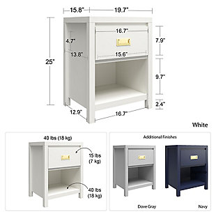 Oh, the thrill of discovery! The unparalleled feeling of victory upon encountering the perfect find, the Little Seeds Monarch Hill Haven White Kids' 1 Drawer Nightstand!  With its classic white finish and beautiful gold drawer pulls, this campaign style nightstand will house your little explorer's night time necessities.  This white nightstand features generous storage space with 1 drawer and an open cubby for precious bed time treasures. The white nightstand meets or exceeds the CPSIA Juvenile testing requirements to ensure your child's safety. Little Seeds not only creates this and many more on trend kids' and teen furniture pieces, we also partner with the National Wildlife Federation's Garden for Wildlife program to help save the Monarch butterfly.Made of painted mdf with gold campaign style handle | 1 drawer with safety stops and open cubby | The top surface can hold up to 40 lbs. And the drawer and cubby can each support up to 25 lbs. | 1 year limited warranty | Assembled dimensions: 25.03”h x 19.68”w x 15.75”d