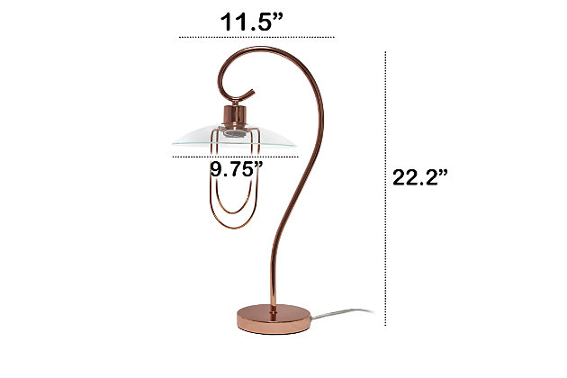Add a tasteful update to any room in your home with this simple and elegant table lamp. This lamp features a beautiy curved metal base accented by a chic clear glass shade. Rejuvenate your living room, bedroom, foyer or office with this stylish lamp. HELPFUL TIP: To get the complete industrial look, we recommend using a decorative Edison/Vintage bulb (not included).Polished rose gold finish | Chic clear glass shade | Clean and modern look | (1) 40w type a base bulb (not included) required | Easily accessible on/off switch located on the cord | More color options available